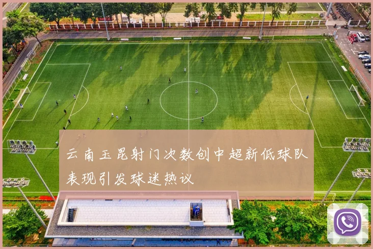 云南玉昆射门次数创中超新低球队表现引发球迷热议