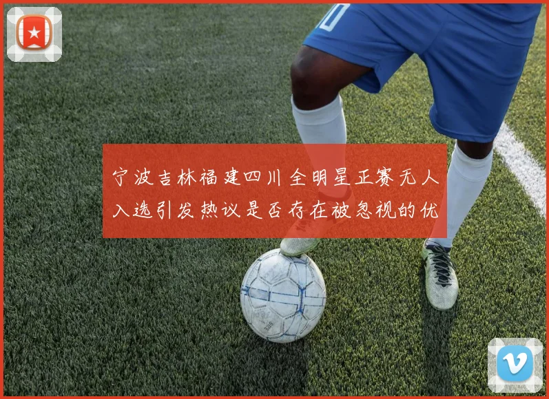 宁波吉林福建四川全明星正赛无人入选引发热议是否存在被忽视的优秀球员